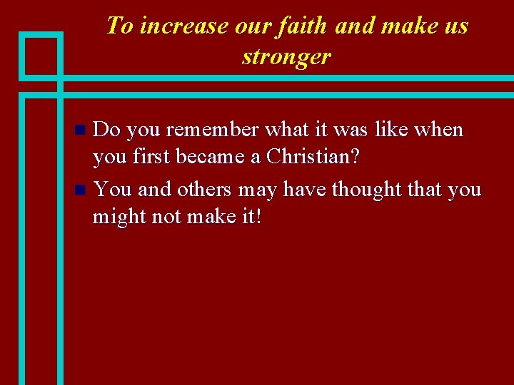 To increase our faith and make us stronger Do you remember what it was