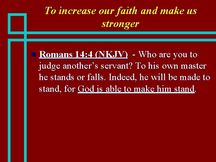 To increase our faith and make us stronger n Romans 14: 4 (NKJV) -