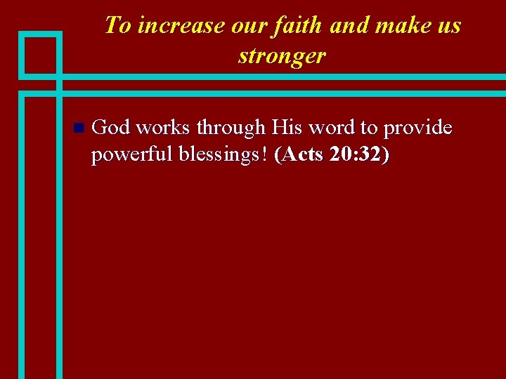 To increase our faith and make us stronger n God works through His word