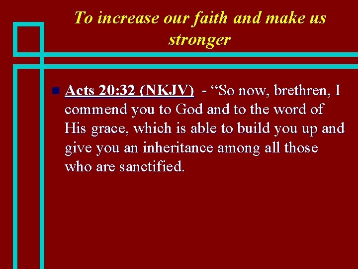 To increase our faith and make us stronger n Acts 20: 32 (NKJV) -