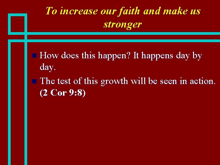 To increase our faith and make us stronger How does this happen? It happens