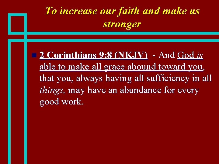 To increase our faith and make us stronger n 2 Corinthians 9: 8 (NKJV)