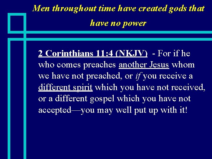 Men throughout time have created gods that have no power n 2 Corinthians 11: