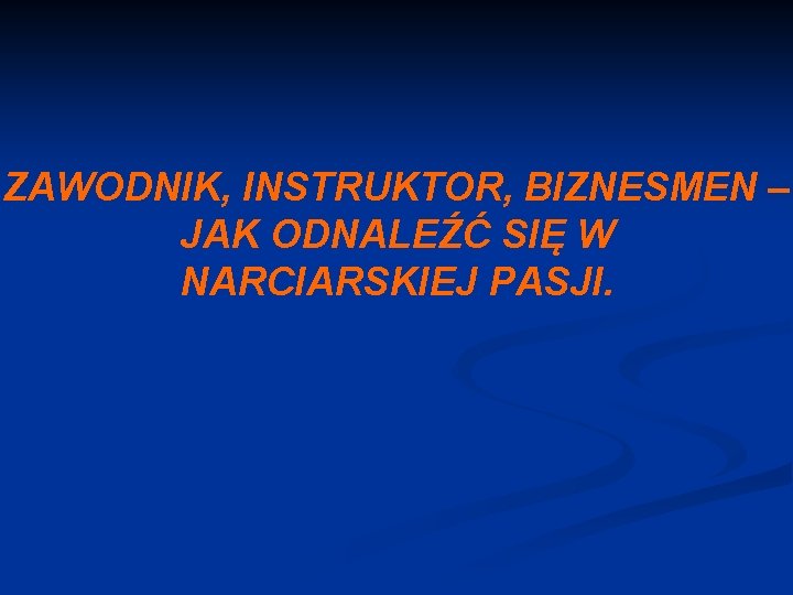 ZAWODNIK, INSTRUKTOR, BIZNESMEN – JAK ODNALEŹĆ SIĘ W NARCIARSKIEJ PASJI. 