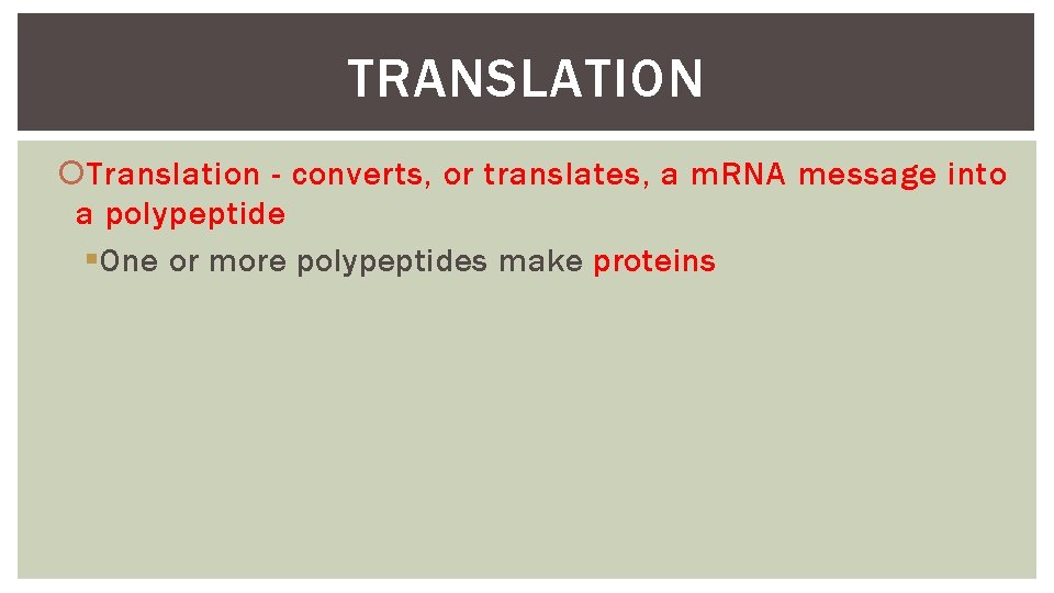 TRANSLATION Translation - converts, or translates, a m. RNA message into a polypeptide §