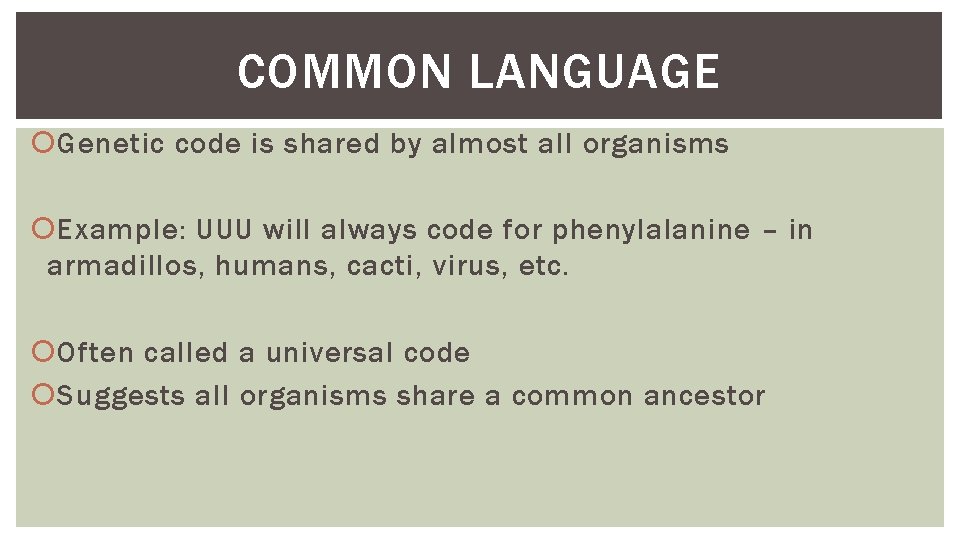 COMMON LANGUAGE Genetic code is shared by almost all organisms Example: UUU will always