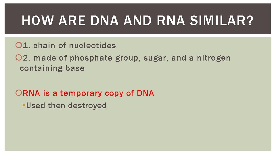 HOW ARE DNA AND RNA SIMILAR? 1. chain of nucleotides 2. made of phosphate