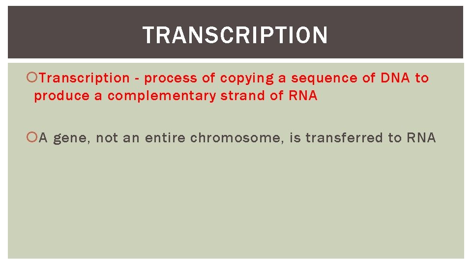 TRANSCRIPTION Transcription - process of copying a sequence of DNA to produce a complementary