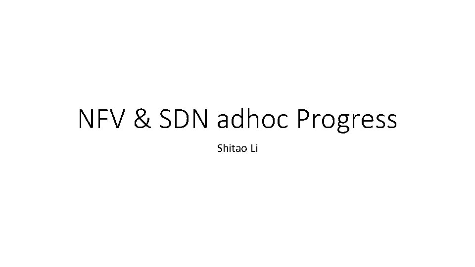 NFV & SDN adhoc Progress Shitao Li 