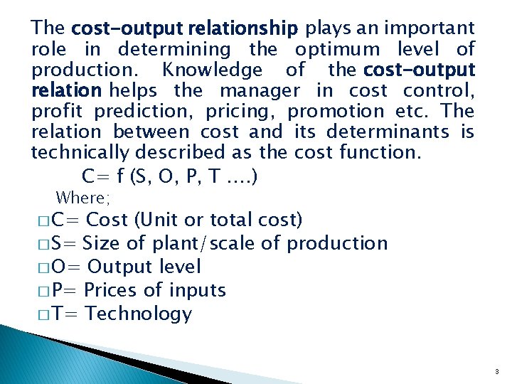 The cost-output relationship plays an important role in determining the optimum level of production.