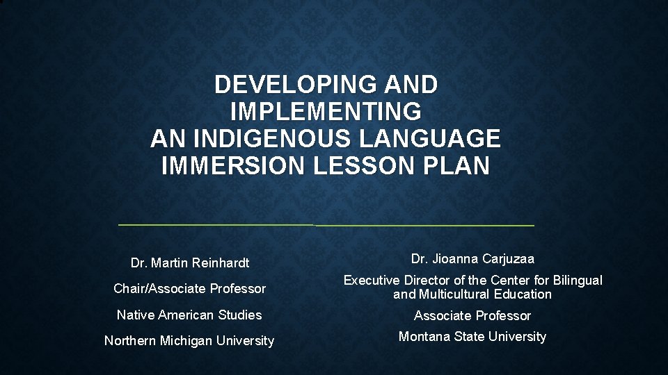 DEVELOPING AND IMPLEMENTING AN INDIGENOUS LANGUAGE IMMERSION LESSON PLAN Dr. Martin Reinhardt Dr. Jioanna