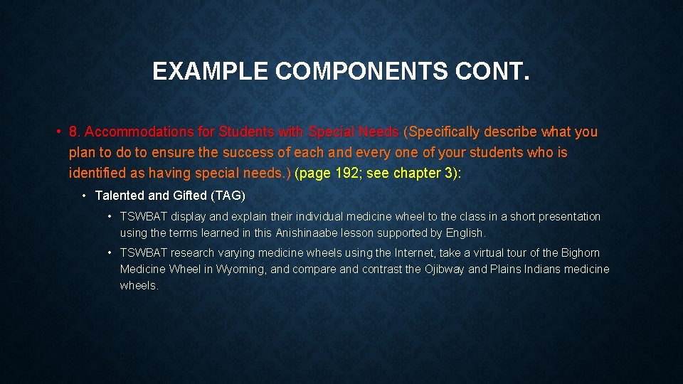 EXAMPLE COMPONENTS CONT. • 8. Accommodations for Students with Special Needs (Specifically describe what
