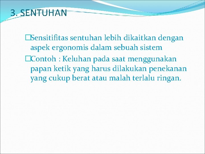 3. SENTUHAN �Sensitifitas sentuhan lebih dikaitkan dengan aspek ergonomis dalam sebuah sistem �Contoh :