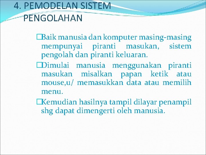 4. PEMODELAN SISTEM PENGOLAHAN �Baik manusia dan komputer masing-masing mempunyai piranti masukan, sistem pengolah