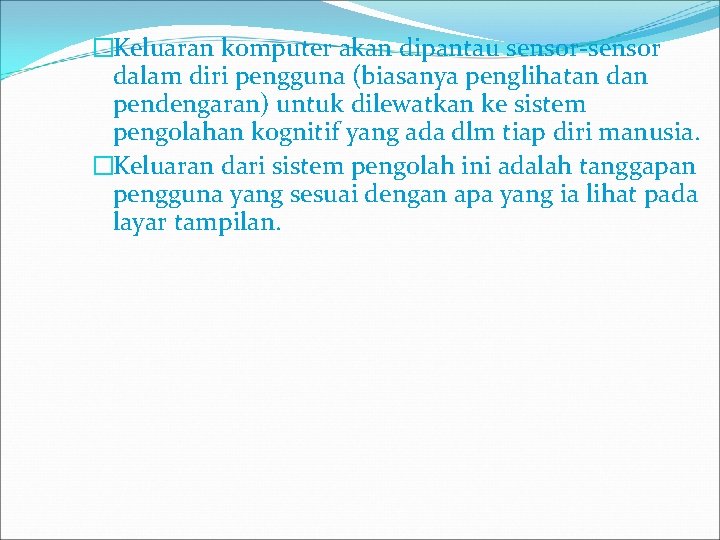 �Keluaran komputer akan dipantau sensor-sensor dalam diri pengguna (biasanya penglihatan dan pendengaran) untuk dilewatkan