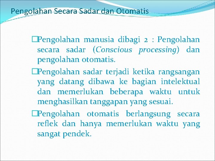 Pengolahan Secara Sadar dan Otomatis �Pengolahan manusia dibagi 2 : Pengolahan secara sadar (Conscious