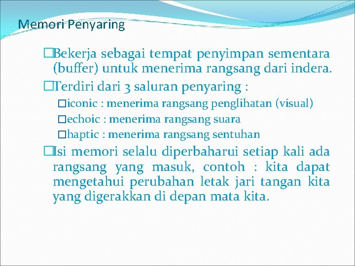 Memori Penyaring �Bekerja sebagai tempat penyimpan sementara (buffer) untuk menerima rangsang dari indera. �Terdiri