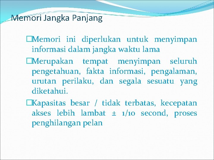 Memori Jangka Panjang �Memori ini diperlukan untuk menyimpan informasi dalam jangka waktu lama �Merupakan