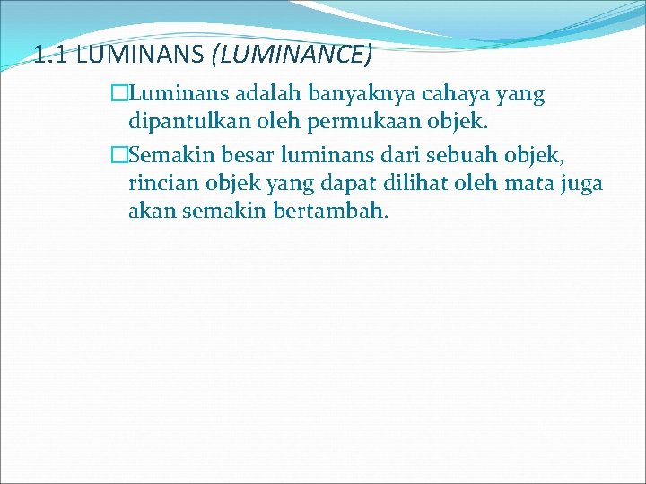 1. 1 LUMINANS (LUMINANCE) �Luminans adalah banyaknya cahaya yang dipantulkan oleh permukaan objek. �Semakin