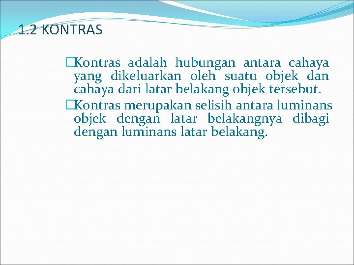 1. 2 KONTRAS �Kontras adalah hubungan antara cahaya yang dikeluarkan oleh suatu objek dan