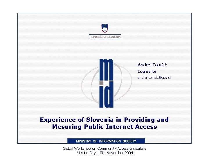 Andrej Tomšič Counsellor andrej. tomsic@gov. si Experience of Slovenia in Providing and Mesuring Public