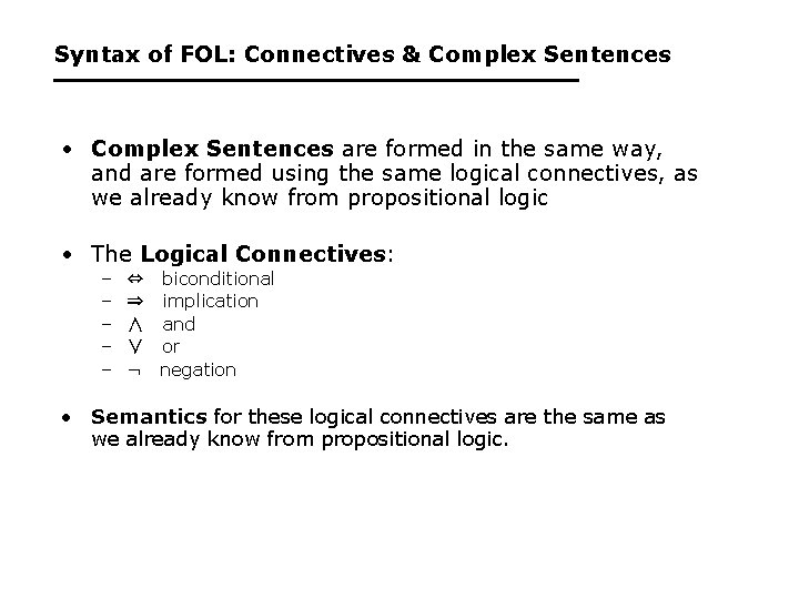 Syntax of FOL: Connectives & Complex Sentences • Complex Sentences are formed in the