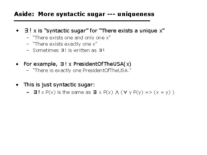 Aside: More syntactic sugar --- uniqueness • ∃! x is “syntactic sugar” for “There
