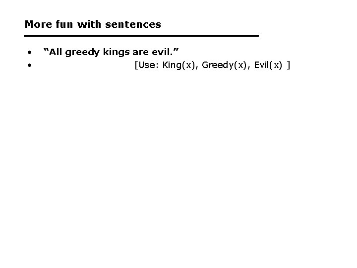 More fun with sentences • • “All greedy kings are evil. ” [Use: King(x),