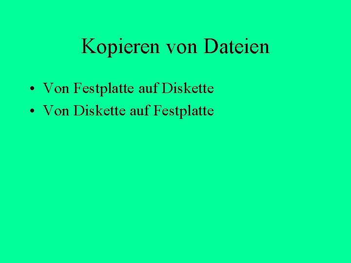 Kopieren von Dateien • Von Festplatte auf Diskette • Von Diskette auf Festplatte Kopieren von Dateien • Von Festplatte auf Diskette • Von Diskette auf Festplatte