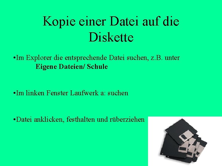 Kopie einer Datei auf die Diskette • Im Explorer die entsprechende Datei suchen, z. Kopie einer Datei auf die Diskette • Im Explorer die entsprechende Datei suchen, z.