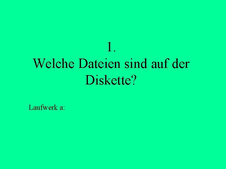 1. Welche Dateien sind auf der Diskette? Laufwerk a: 1. Welche Dateien sind auf der Diskette? Laufwerk a: