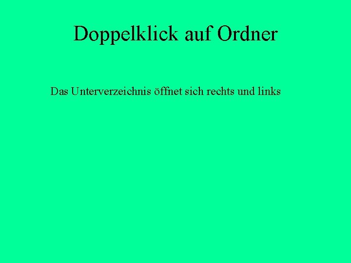Doppelklick auf Ordner Das Unterverzeichnis öffnet sich rechts und links Doppelklick auf Ordner Das Unterverzeichnis öffnet sich rechts und links