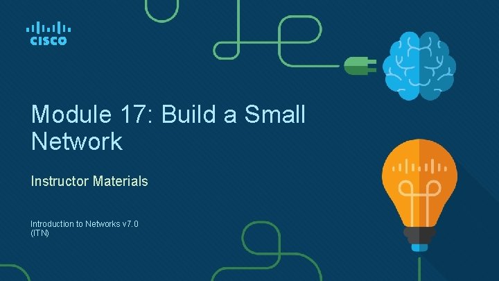 Module 17: Build a Small Network Instructor Materials Introduction to Networks v 7. 0