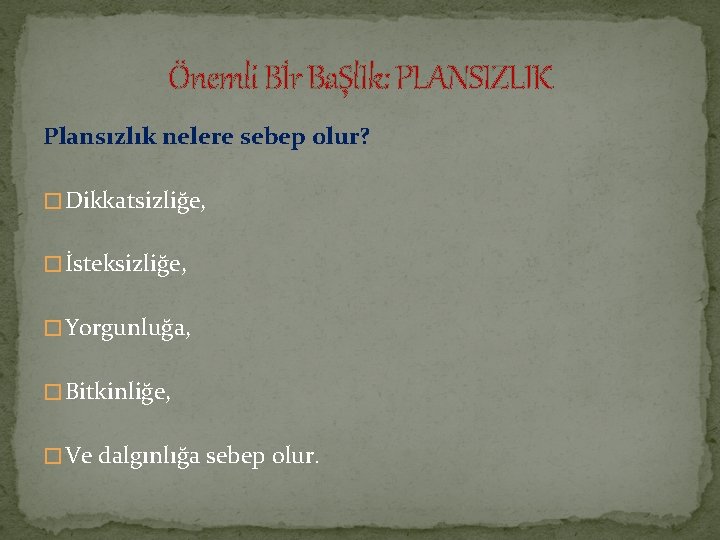 Önemli Bİr BaŞl. Ik: PLANSIZLIK Plansızlık nelere sebep olur? � Dikkatsizliğe, � İsteksizliğe, �