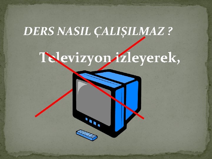 DERS NASIL ÇALIŞILMAZ ? Televizyon izleyerek, 