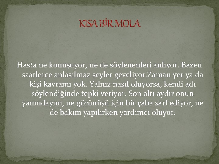 KISA BİR MOLA Hasta ne konuşuyor, ne de söylenenleri anlıyor. Bazen saatlerce anlaşılmaz şeyler