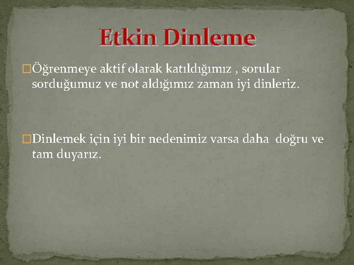 Etkin Dinleme �Öğrenmeye aktif olarak katıldığımız , sorular sorduğumuz ve not aldığımız zaman iyi