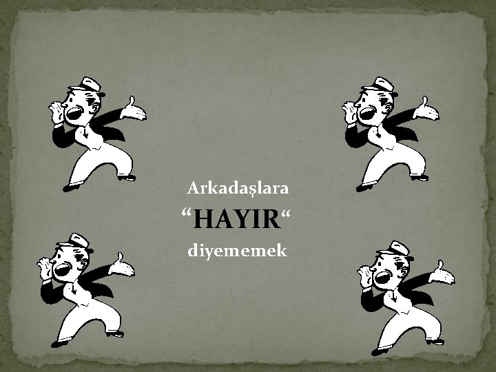 Arkadaşlara “HAYIR“ diyememek 