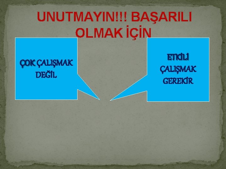 UNUTMAYIN!!! BAŞARILI OLMAK İÇİN ÇOK ÇALIŞMAK DEĞİL ETKİLİ ÇALIŞMAK GEREKİR 