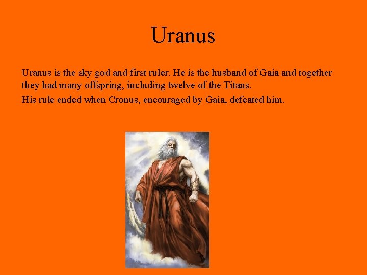 Uranus is the sky god and first ruler. He is the husband of Gaia