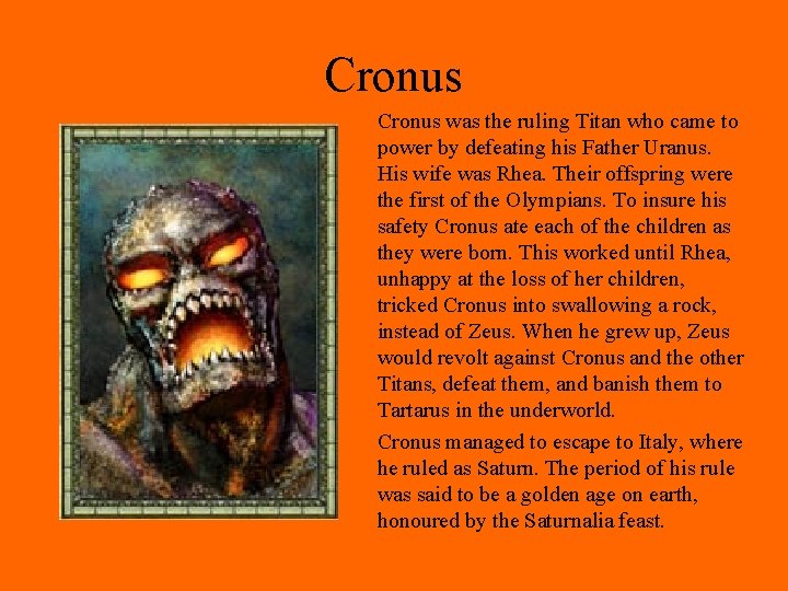 Cronus was the ruling Titan who came to power by defeating his Father Uranus.