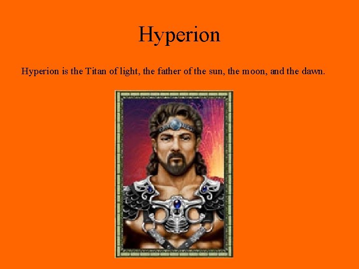 Hyperion is the Titan of light, the father of the sun, the moon, and