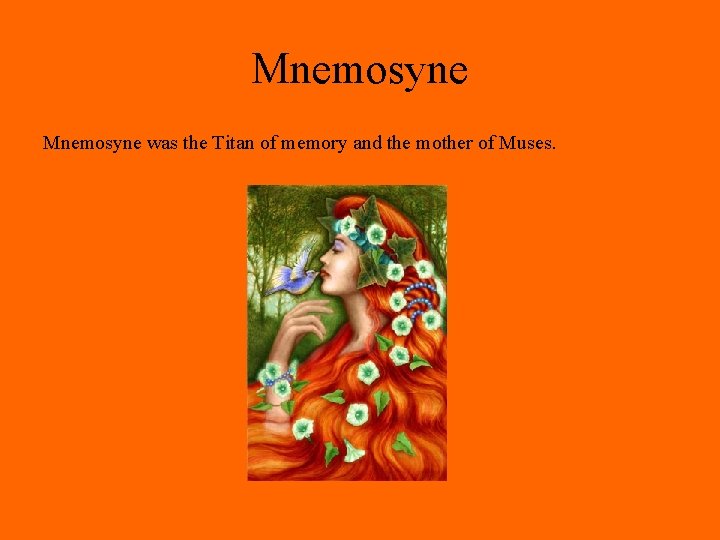 Mnemosyne was the Titan of memory and the mother of Muses. 