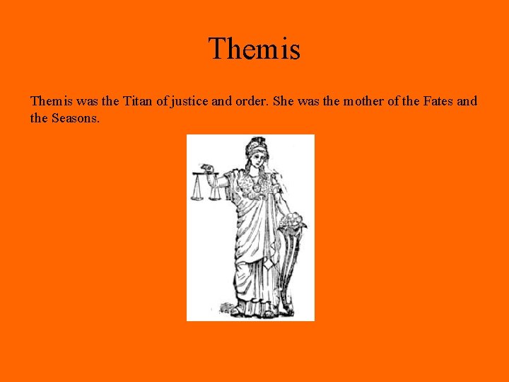 Themis was the Titan of justice and order. She was the mother of the