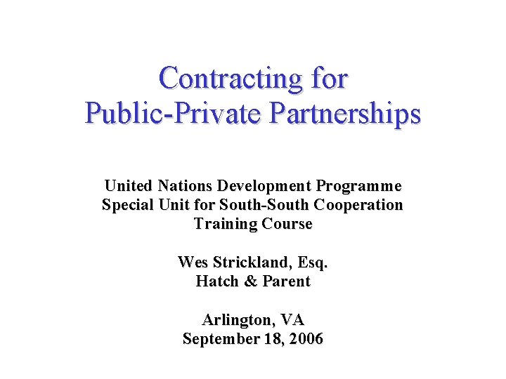Contracting for Public-Private Partnerships United Nations Development Programme Special Unit for South-South Cooperation Training