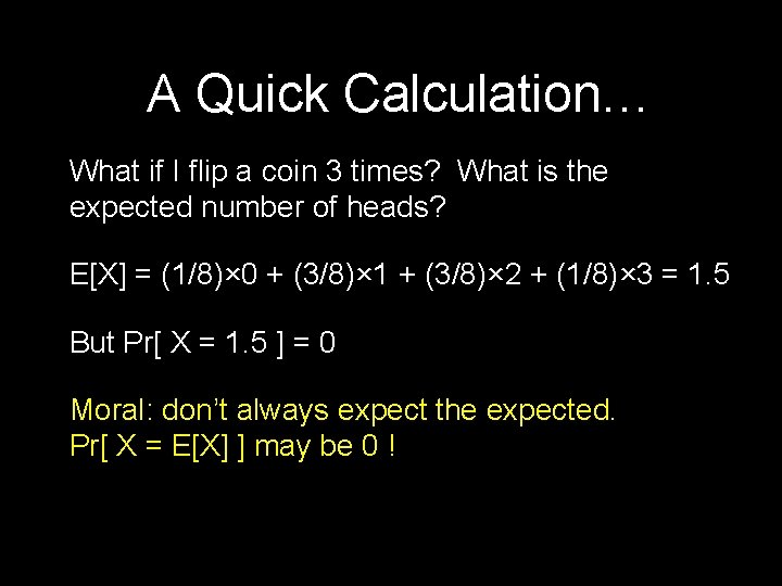 A Quick Calculation… What if I flip a coin 3 times? What is the