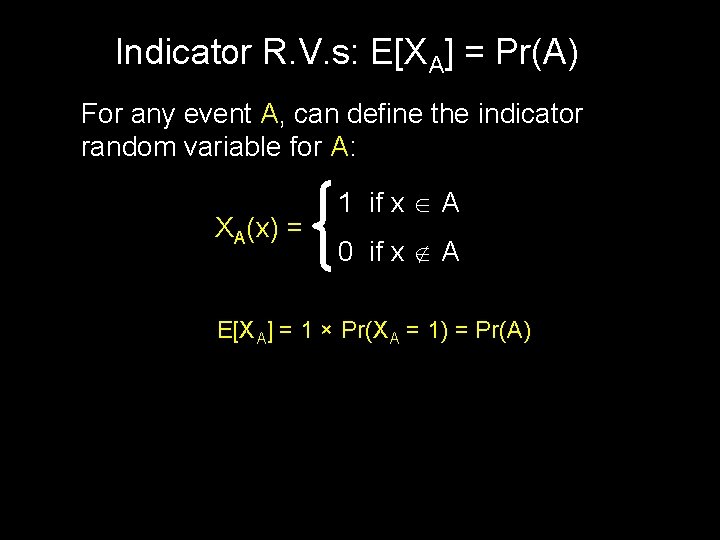 Indicator R. V. s: E[XA] = Pr(A) For any event A, can define the