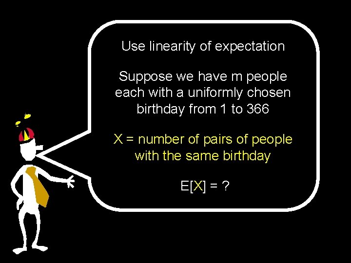 Use linearity of expectation Suppose we have m people each with a uniformly chosen