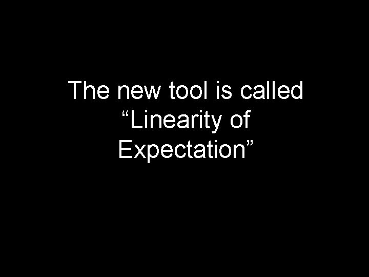The new tool is called “Linearity of Expectation” 