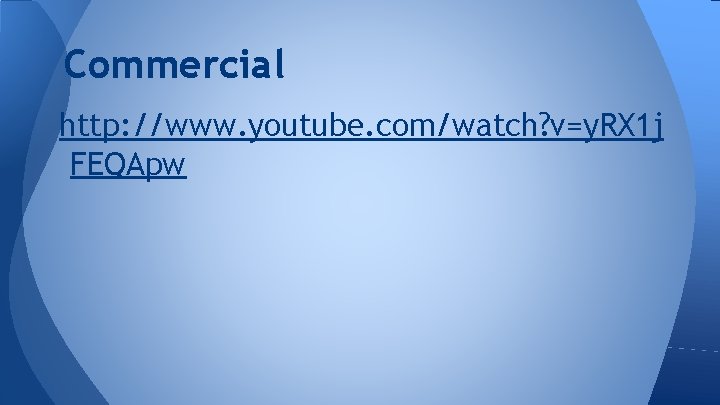 Commercial http: //www. youtube. com/watch? v=y. RX 1 j FEQApw 